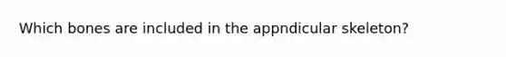 Which bones are included in the appndicular skeleton?