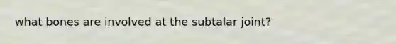 what bones are involved at the subtalar joint?