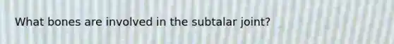 What bones are involved in the subtalar joint?