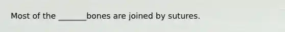 Most of the _______bones are joined by sutures.