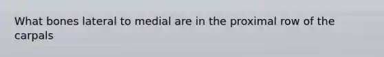 What bones lateral to medial are in the proximal row of the carpals