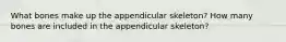 What bones make up the appendicular skeleton? How many bones are included in the appendicular skeleton?