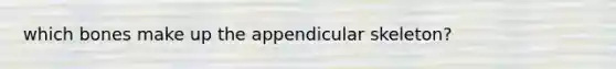 which bones make up the appendicular skeleton?