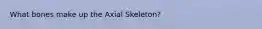 What bones make up the Axial Skeleton?