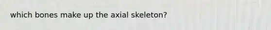 which bones make up the axial skeleton?