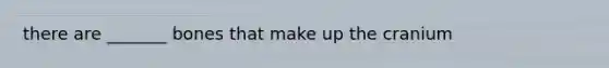 there are _______ bones that make up the cranium
