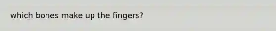 which bones make up the fingers?