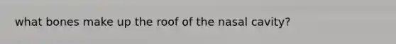 what bones make up the roof of the nasal cavity?