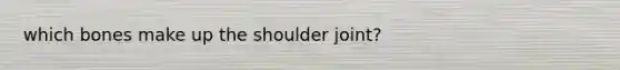 which bones make up the shoulder joint?