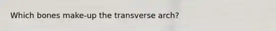 Which bones make-up the transverse arch?