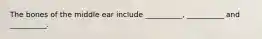 The bones of the middle ear include __________, __________ and __________.