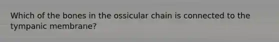 Which of the bones in the ossicular chain is connected to the tympanic membrane?