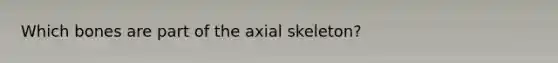 Which bones are part of the axial skeleton?