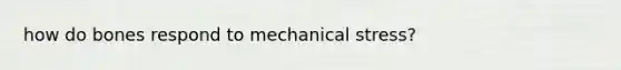 how do bones respond to mechanical stress?