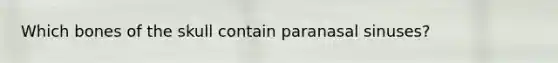 Which bones of the skull contain paranasal sinuses?