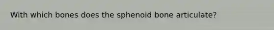 With which bones does the sphenoid bone articulate?