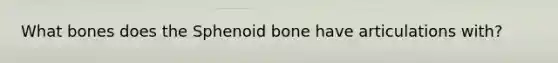 What bones does the Sphenoid bone have articulations with?