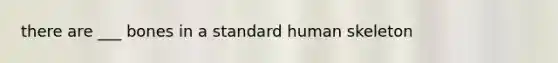 there are ___ bones in a standard human skeleton