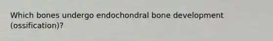 Which bones undergo endochondral bone development (ossification)?