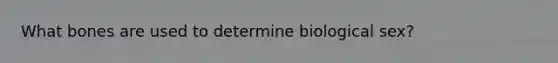 What bones are used to determine biological sex?