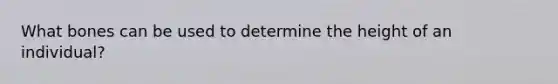 What bones can be used to determine the height of an individual?