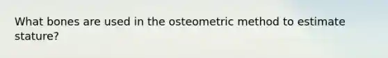 What bones are used in the osteometric method to estimate stature?