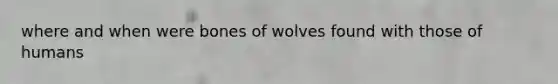 where and when were bones of wolves found with those of humans