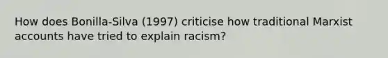 How does Bonilla-Silva (1997) criticise how traditional Marxist accounts have tried to explain racism?