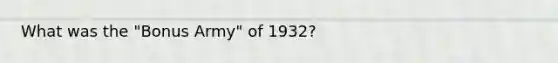 What was the "Bonus Army" of 1932?