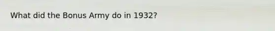 What did the Bonus Army do in 1932?