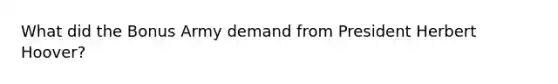 What did the Bonus Army demand from President Herbert Hoover?