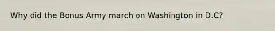 Why did the Bonus Army march on Washington in D.C?
