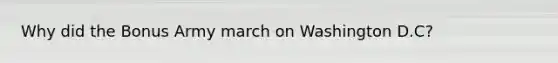 Why did the Bonus Army march on Washington D.C?