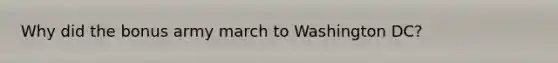 Why did the bonus army march to Washington DC?