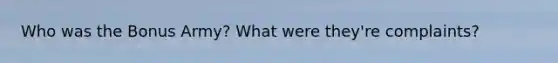 Who was the Bonus Army? What were they're complaints?