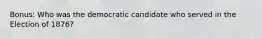 Bonus: Who was the democratic candidate who served in the Election of 1876?