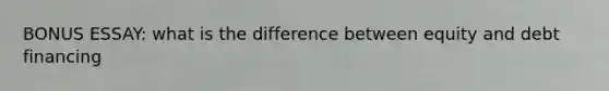 BONUS ESSAY: what is the difference between equity and debt financing
