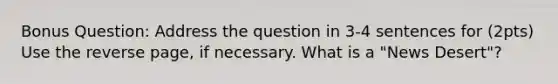 Bonus Question: Address the question in 3-4 sentences for (2pts) Use the reverse page, if necessary. What is a "News Desert"?