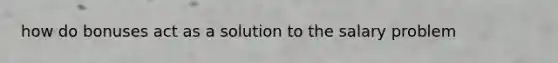 how do bonuses act as a solution to the salary problem