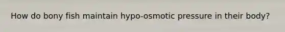 How do bony fish maintain hypo-osmotic pressure in their body?