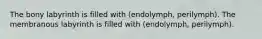 The bony labyrinth is filled with (endolymph, perilymph). The membranous labyrinth is filled with (endolymph, perilymph).