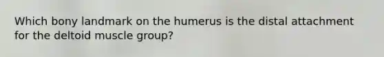 Which bony landmark on the humerus is the distal attachment for the deltoid muscle group?