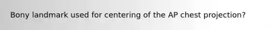Bony landmark used for centering of the AP chest projection?