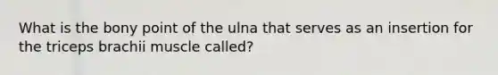 What is the bony point of the ulna that serves as an insertion for the triceps brachii muscle called?