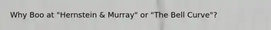 Why Boo at "Hernstein & Murray" or "The Bell Curve"?