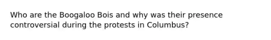 Who are the Boogaloo Bois and why was their presence controversial during the protests in Columbus?