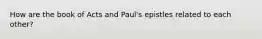 How are the book of Acts and Paul's epistles related to each other?