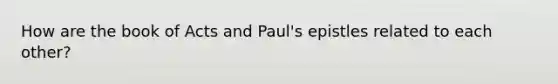 How are the book of Acts and Paul's epistles related to each other?