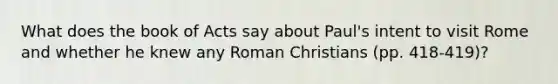 What does the book of Acts say about Paul's intent to visit Rome and whether he knew any Roman Christians (pp. 418-419)?