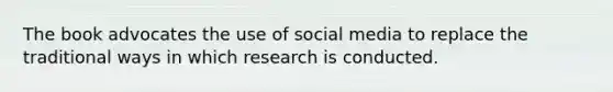 The book advocates the use of social media to replace the traditional ways in which research is conducted.